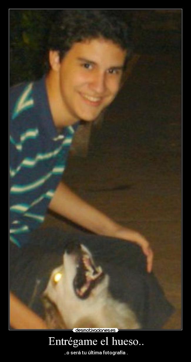 Entrégame el hueso.. - 