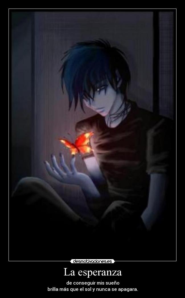 La esperanza - de conseguir mis sueño
brilla más que el sol y nunca se apagara.