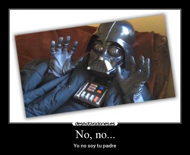 No, no... - Yo no soy tu padre