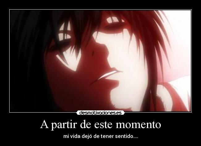 A partir de este momento - mi vida dejó de tener sentido....