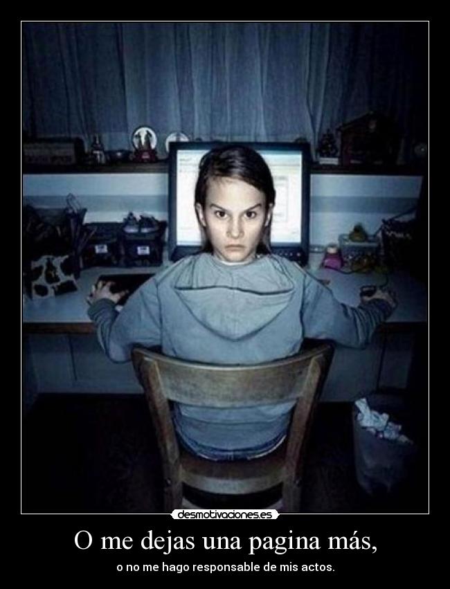 O me dejas una pagina más, -