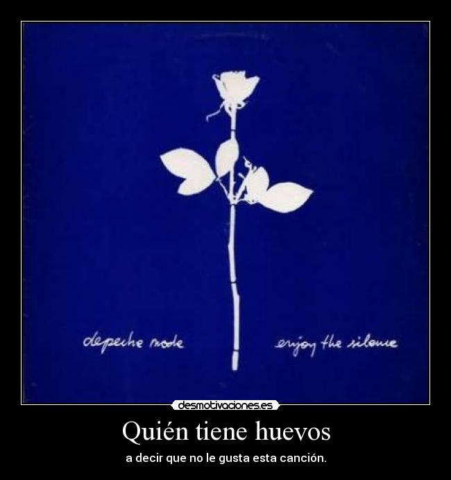 Quién tiene huevos - a decir que no le gusta esta canción.