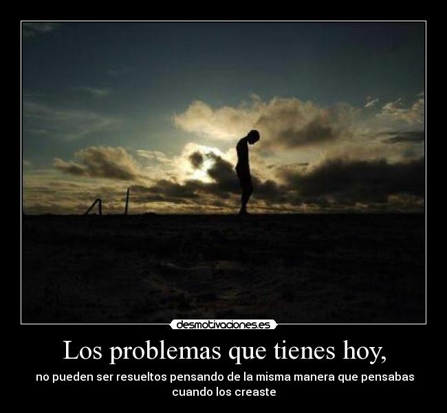 Los problemas que tienes hoy, - 