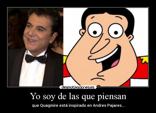 Yo soy de las que piensan - que Quagmire está inspirado en Andres Pajares...