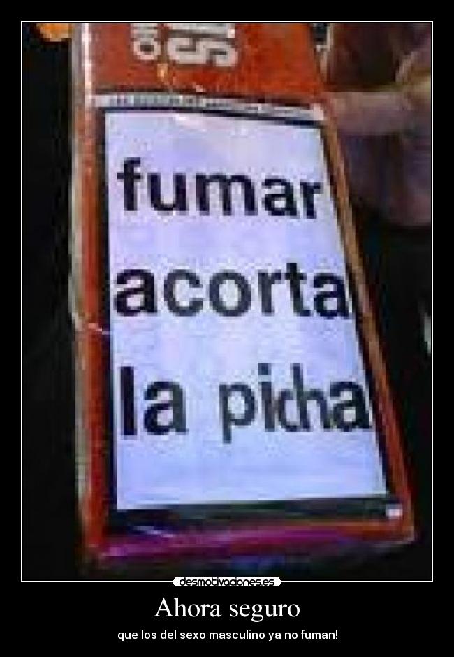 Ahora seguro - que los del sexo masculino ya no fuman!