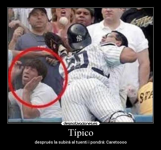 Típico - desprués la subirá al tuenti i pondrá: Caretoooo