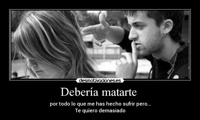 Debería matarte -