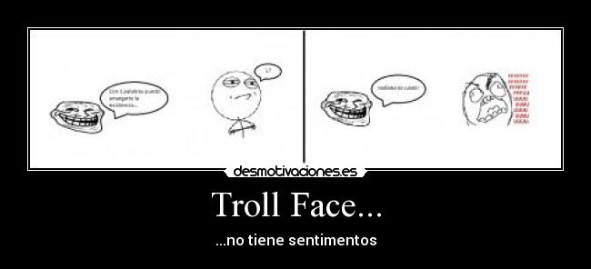 Troll Face... - ...no tiene sentimentos