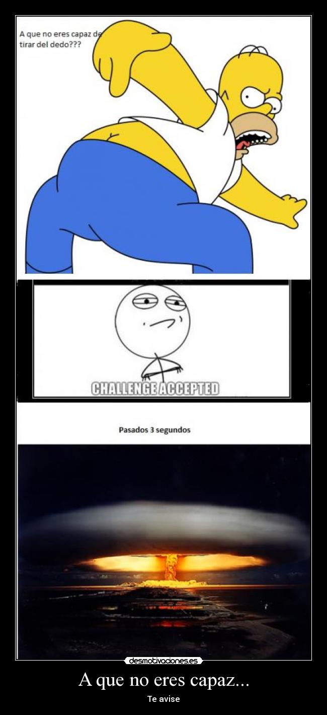 A que no eres capaz... - Te avise