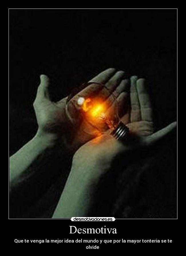 Desmotiva - Que te venga la mejor idea del mundo y que por la mayor tonteria se te olvide