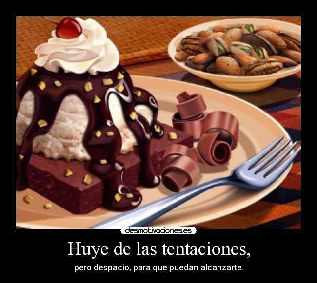 Huye de las tentaciones, -