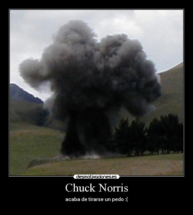 Chuck Norris - acaba de tirarse un pedo :(
