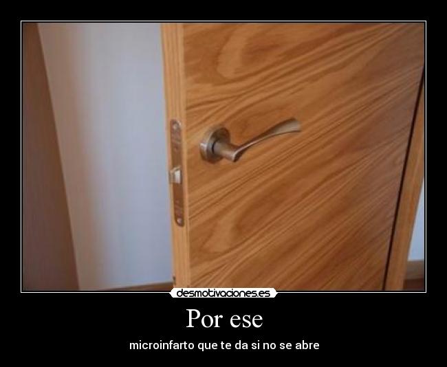 Por ese - microinfarto que te da si no se abre