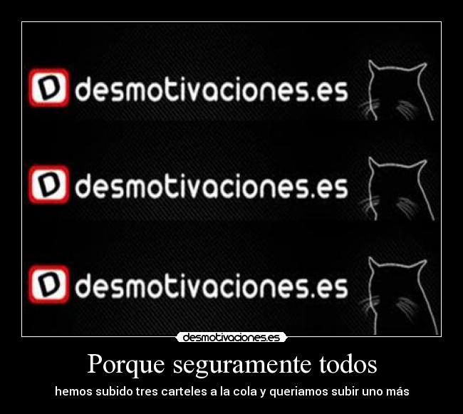 Porque seguramente todos - hemos subido tres carteles a la cola y queriamos subir uno más
