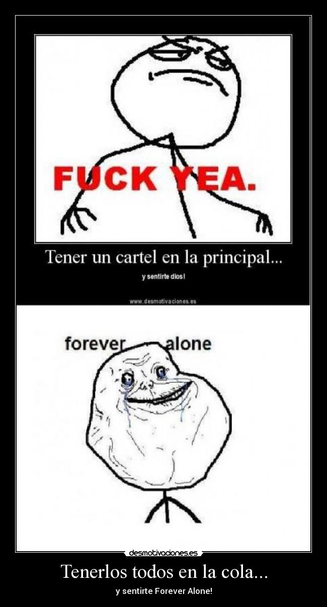 Tenerlos todos en la cola... - y sentirte Forever Alone!