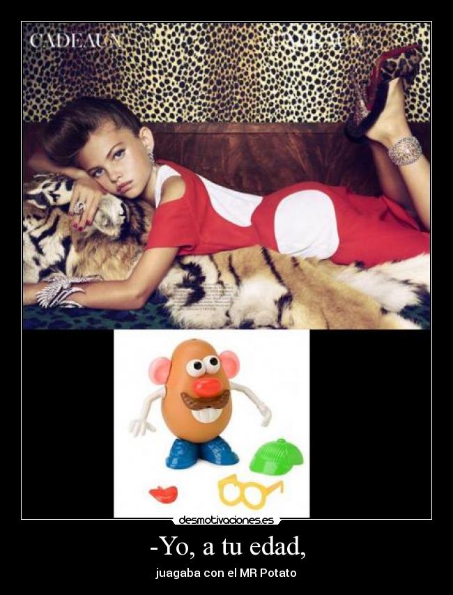 -Yo, a tu edad, - juagaba con el MR Potato