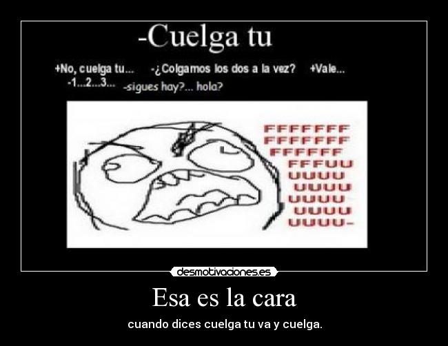 Esa es la cara - cuando dices cuelga tu va y cuelga.
