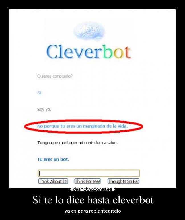 Si te lo dice hasta cleverbot - ya es para replanteartelo