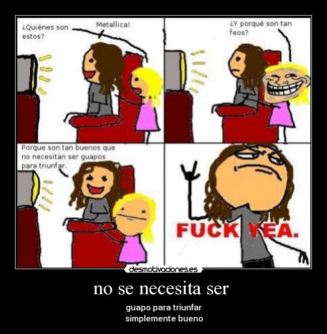 no se necesita ser - guapo para triunfar
simplemente bueno