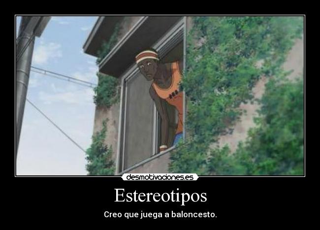 Estereotipos - Creo que juega a baloncesto.
