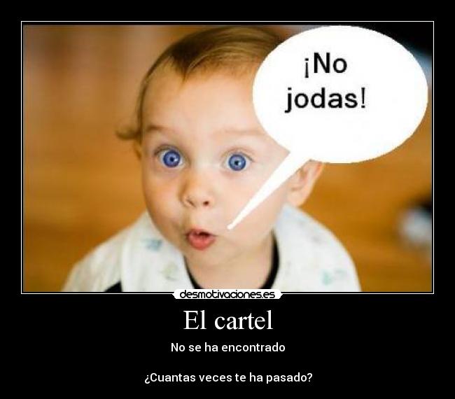 El cartel - No se ha encontrado
¿Cuantas veces te ha pasado?