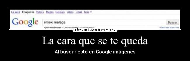 La cara que se te queda - Al buscar esto en Google imágenes