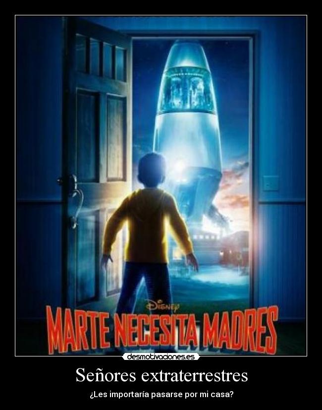 Señores extraterrestres - ¿Les importaría pasarse por mi casa?