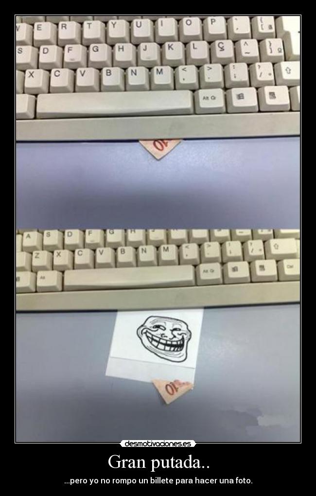 Gran putada.. - ...pero yo no rompo un billete para hacer una foto.