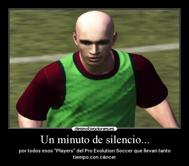 Un minuto de silencio... - por todos esos Players del Pro Evolution Soccer que llevan tanto tiempo con cáncer