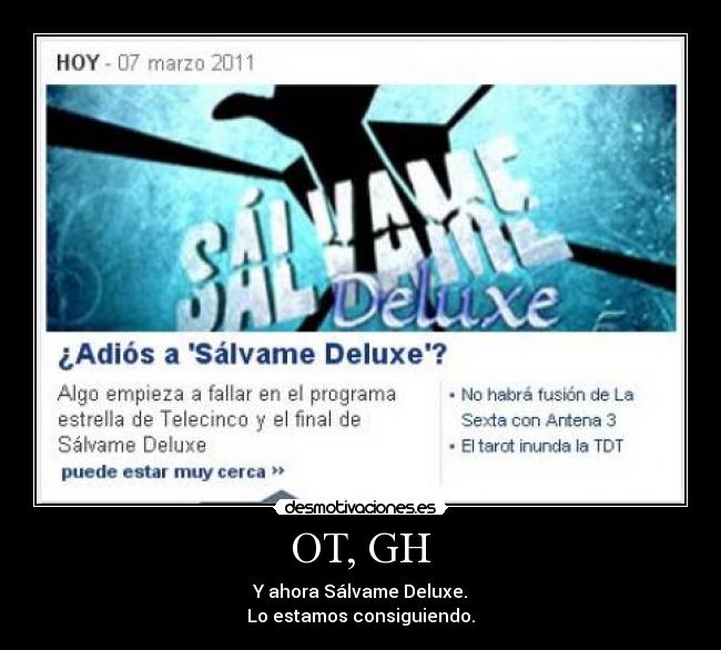 OT, GH - Y ahora Sálvame Deluxe.
Lo estamos consiguiendo.