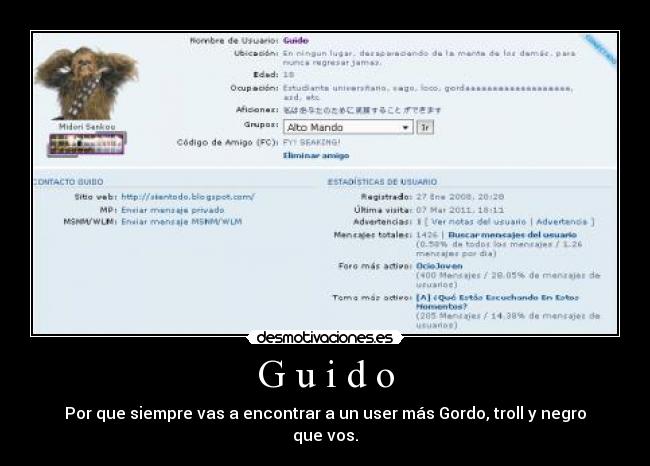 G u i d o - Por que siempre vas a encontrar a un user más Gordo, troll y negro que vos.