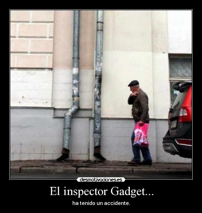 El inspector Gadget... - ha tenido un accidente.