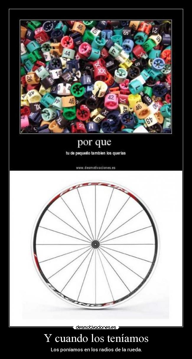 Y cuando los tenÃamos - Los ponÃamos en los radios de la rueda.