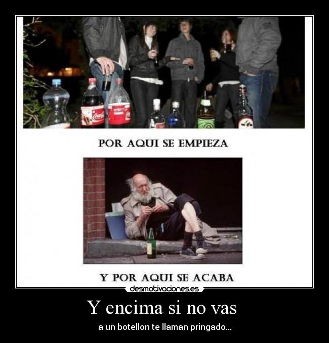 Y encima si no vas - a un botellon te llaman pringado...