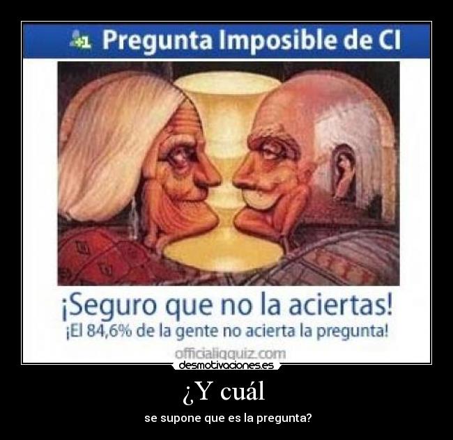 ¿Y cuál  -  se supone que es la pregunta?