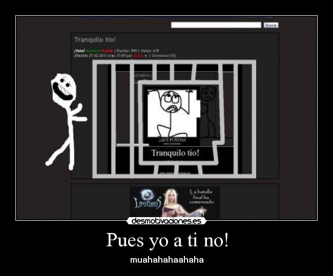 Pues yo a ti no! -