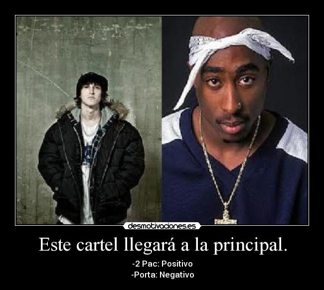 Este cartel llegará a la principal. - -2 Pac: Positivo
-Porta: Negativo