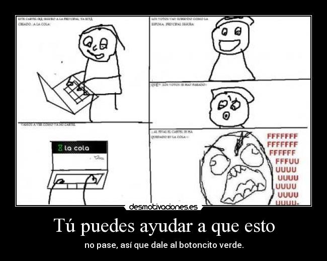 Tú puedes ayudar a que esto - no pase, así que dale al botoncito verde.