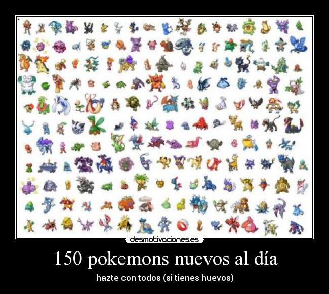 150 pokemons nuevos al día - hazte con todos (si tienes huevos)