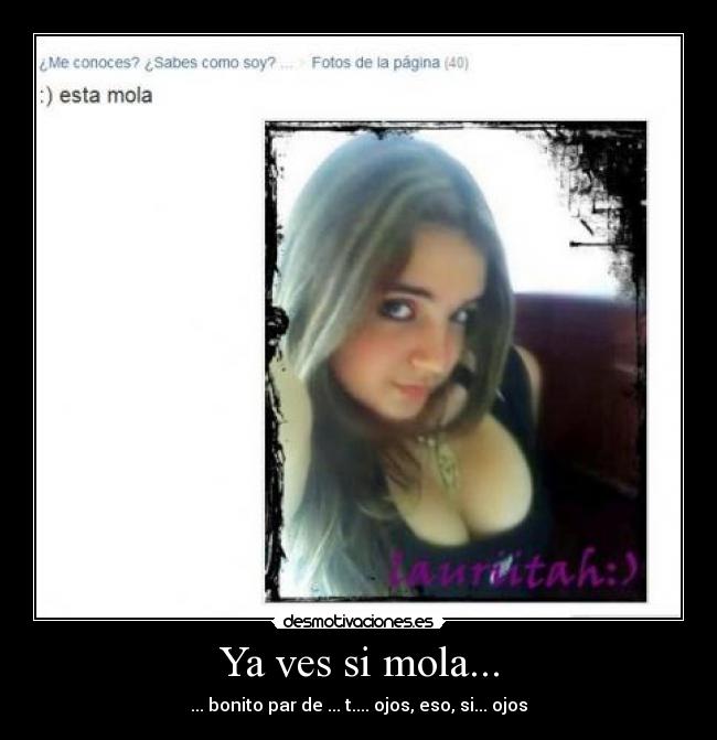 Ya ves si mola... - ... bonito par de ... t.... ojos, eso, si... ojos