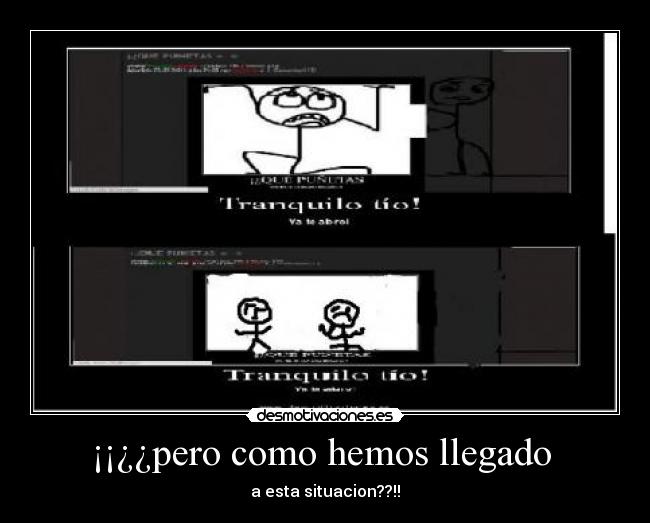 ¡¡¿¿pero como hemos llegado - a esta situacion??!!