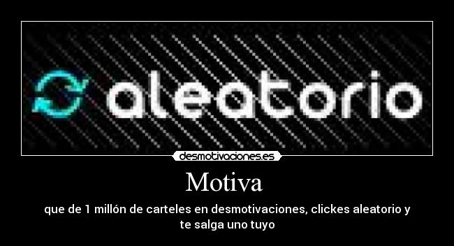 Motiva  - que de 1 millón de carteles en desmotivaciones, clickes aleatorio y te salga uno tuyo
