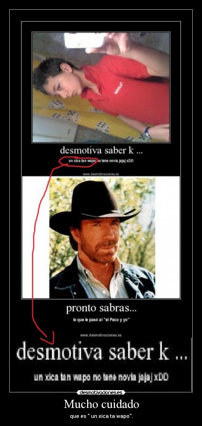 Mucho cuidado - que es  un xica ta wapo.