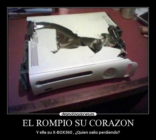 EL ROMPIO SU CORAZON - Y ella su X-BOX360 , ¿Quien salio perdiendo?