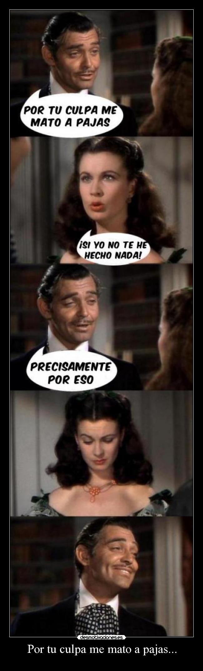 Por tu culpa me mato a pajas... -