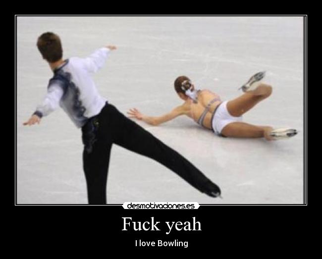 Fuck yeah - I love Bowling