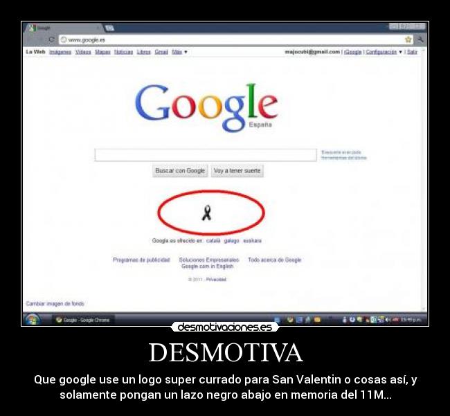 DESMOTIVA - Que google use un logo super currado para San Valentin o cosas así, y
solamente pongan un lazo negro abajo en memoria del 11M...