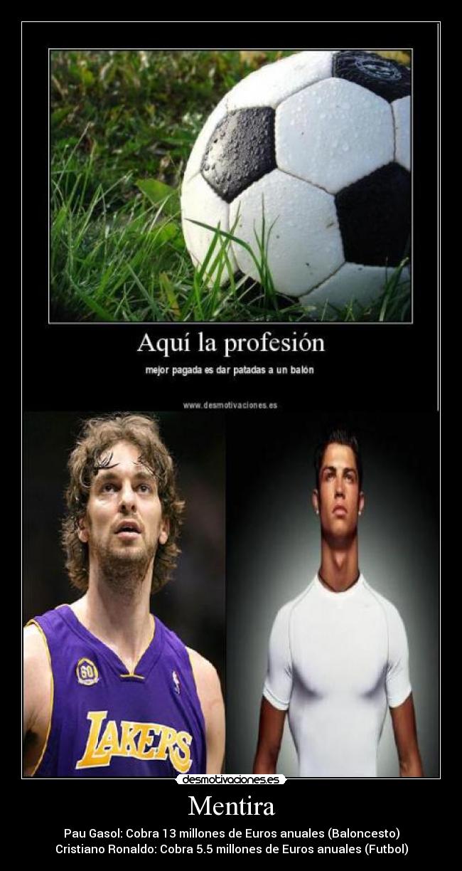 Mentira - Pau Gasol: Cobra 13 millones de Euros anuales (Baloncesto)
Cristiano Ronaldo: Cobra 5.5 millones de Euros anuales (Futbol)