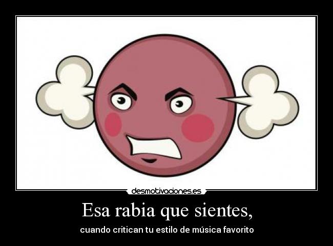 Esa rabia que sientes, -