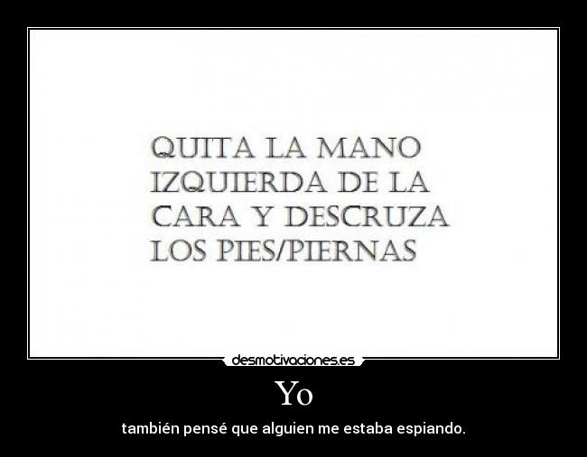 Yo - también pensé que alguien me estaba espiando.